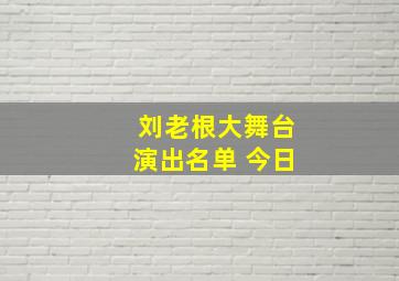 刘老根大舞台演出名单 今日